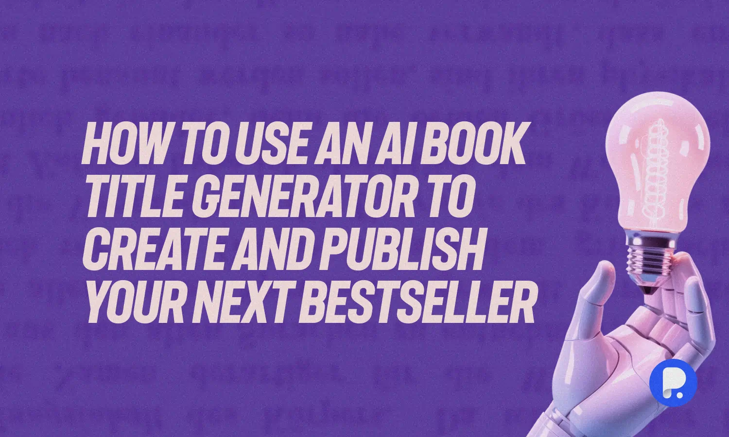 How to Use an AI Book Title Generator to Create and Publish Your Next Book